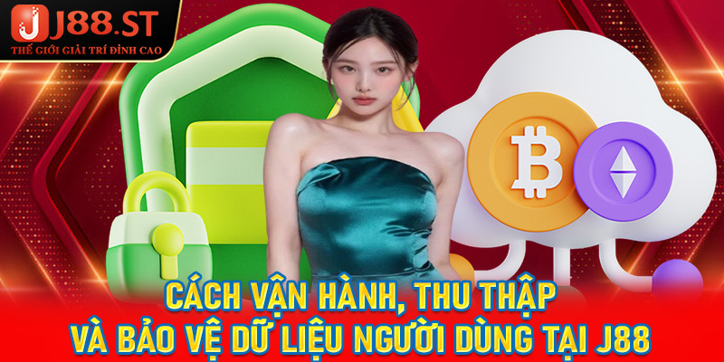 Cách vận hành, thu thập và bảo vệ dữ liệu người dùng tại j88