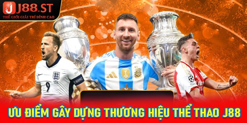 Top các ưu điểm gây dựn lên thương hiệu đặt cược thể thao J88