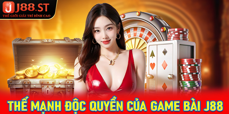 Thế mạnh độc quyền chỉ có tại sảnh game bài J88