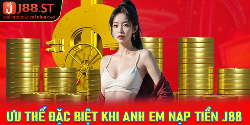 Một số các ưu thế đặc biệt chỉ có khi anh em nạp tiền j88