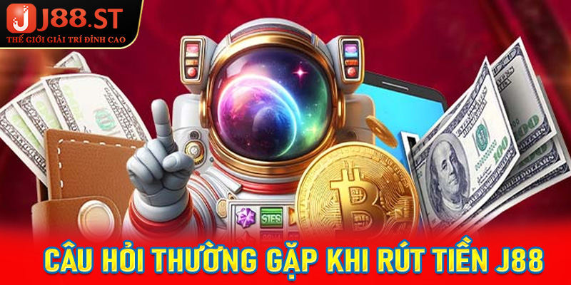 FAQs - Những câu hỏi thường gặp khi tiến hành rút tiền j88
