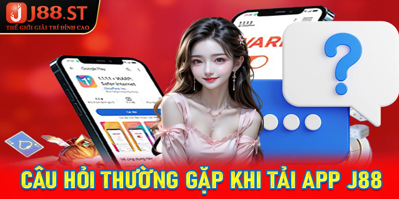 FAQs - Giải mã những câu hỏi thường gặp khi hội viên tải app j88