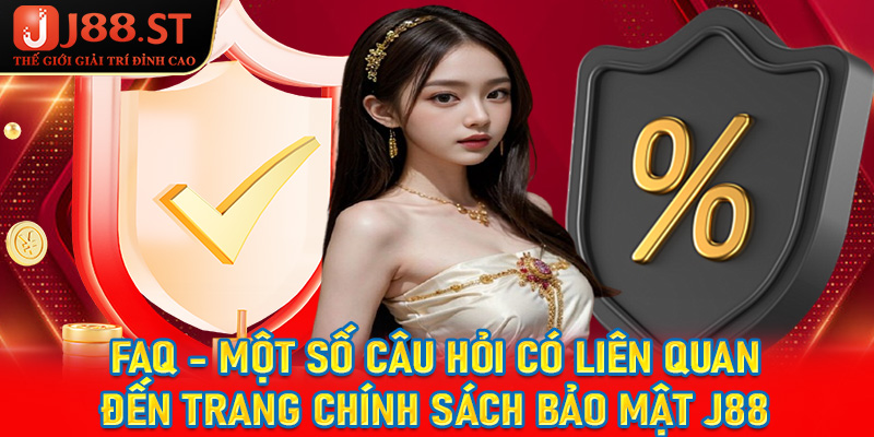 FAQ - Một số câu hỏi có liên quan đến trang chính sách bảo mật j88
