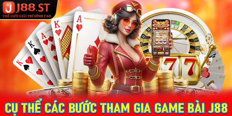 Hướng dẫn cụ thể từng bước tham gia cá cược game bài J88 đơn giản